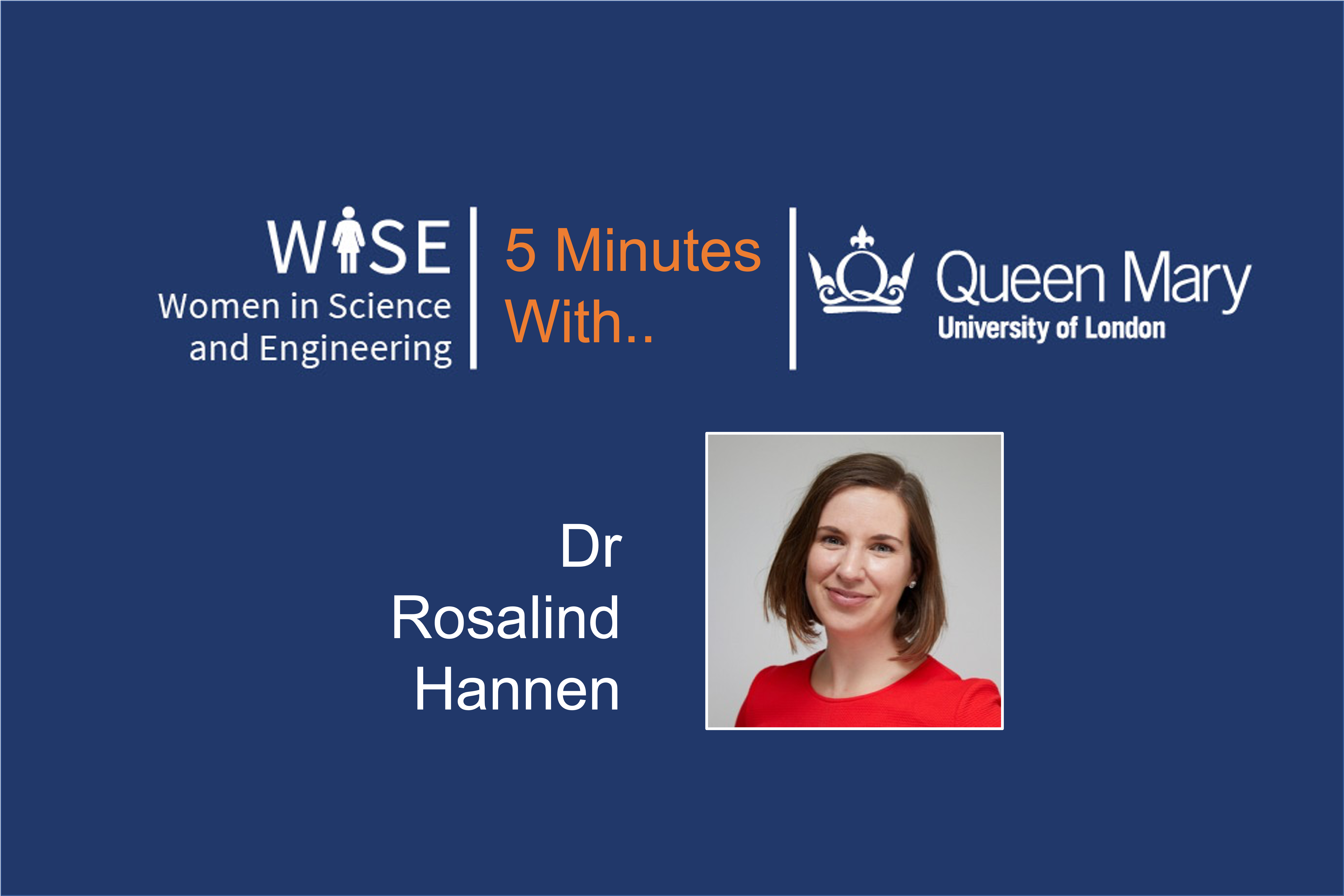 WISE at QMUL presents 5 Minutes With Dr Rosalind Hannen largescale image